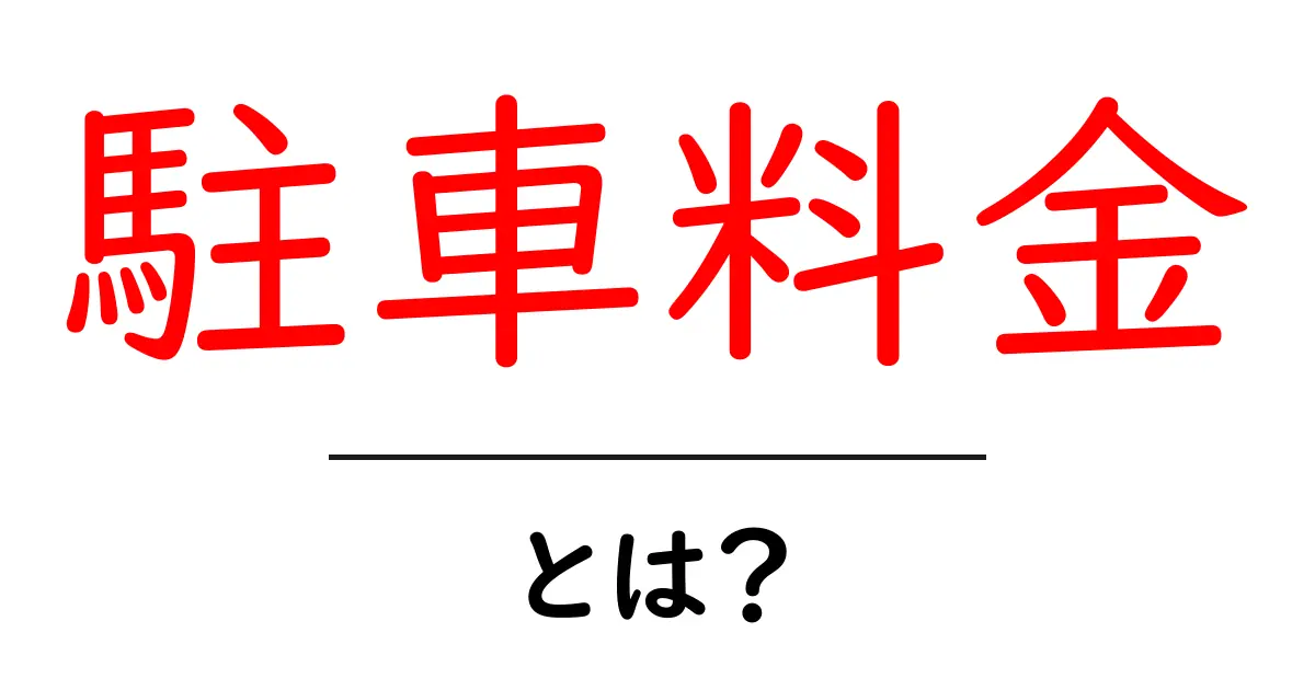 「駐車料金」って何？知っておきたい駐車場の料金システムを徹底解説！共起語・同意語も併せて解説！