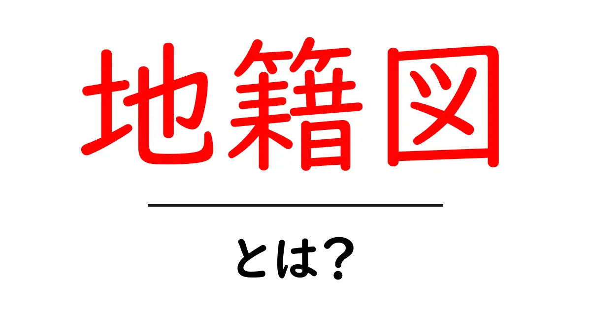 地籍図とは?土地を知るための重要な図面を解説共起語・同意語も併せて解説!