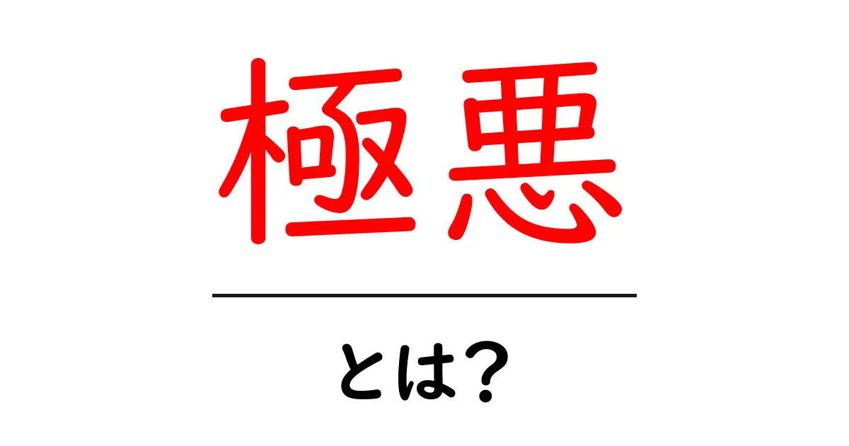 極悪の意味とその影響とは?知っておきたい極悪の真実共起語・同意語も併せて解説!