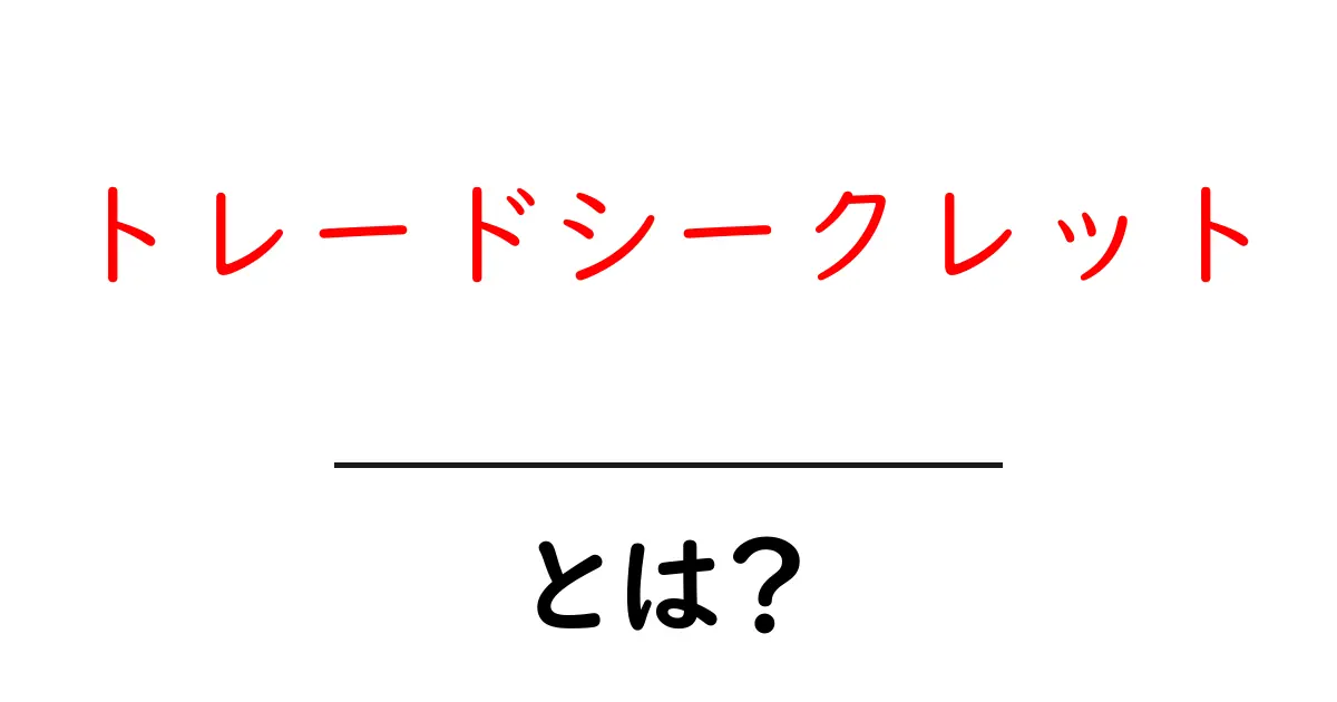 トレードシークレットとは?ビジネスにおけるその重要性を解説!共起語・同意語も併せて解説!