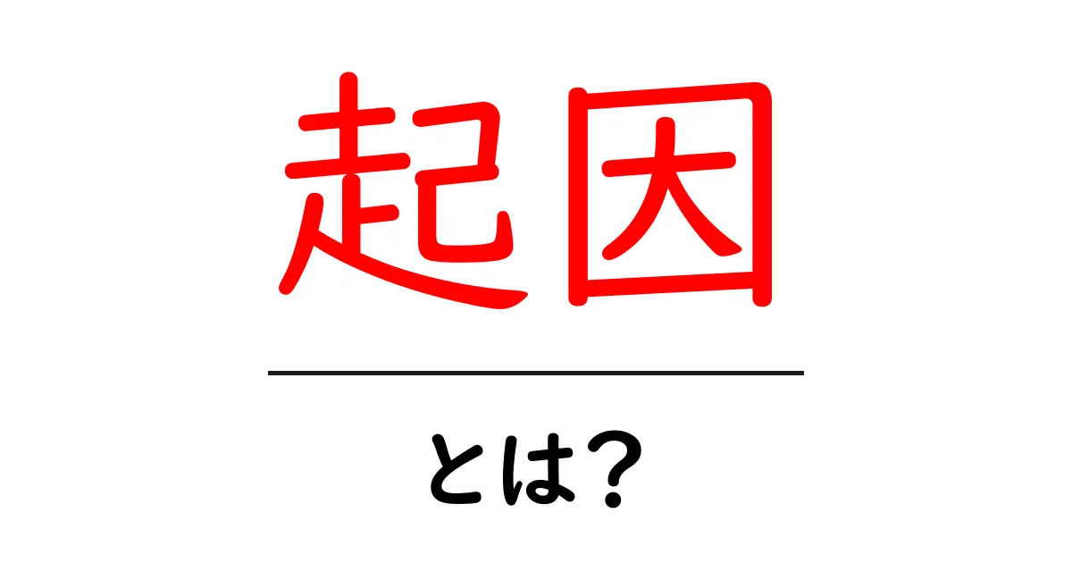 「起因」とは?その意味や使い方を分かりやすく解説共起語・同意語も併せて解説!
