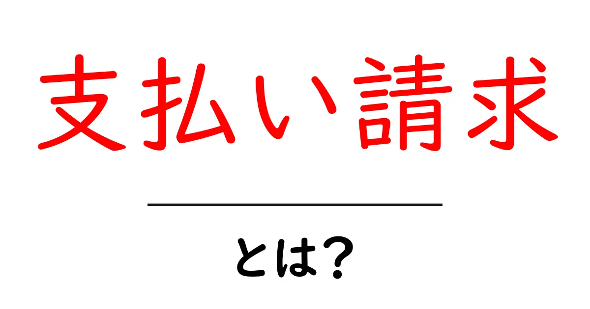 支払い請求とは?基本から知るその意味と重要性共起語・同意語も併せて解説!