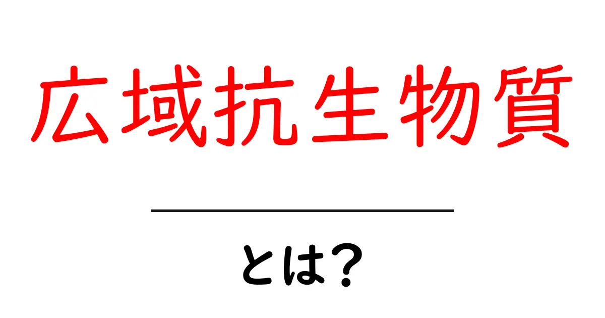 広域抗生物質とは？その役割と重要性を解説します！共起語・同意語も併せて解説！