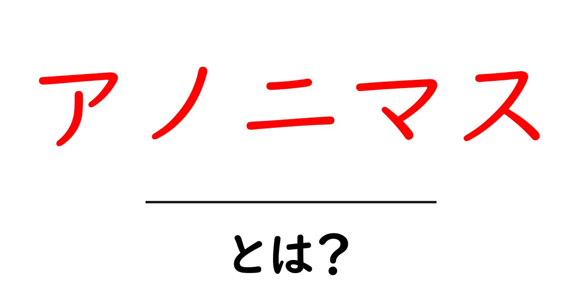 アノニマスとは何か?その意味や活動について解説!共起語・同意語も併せて解説!