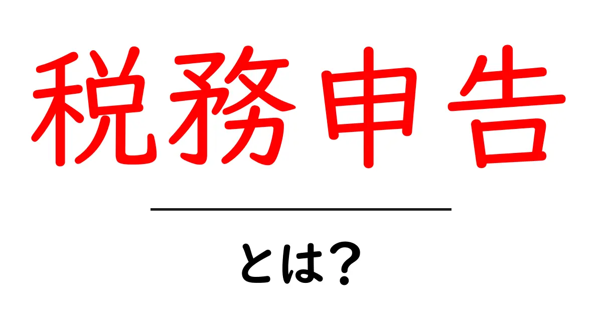 税務申告とは？初めてでもわかる基本ガイド共起語・同意語も併せて解説！
