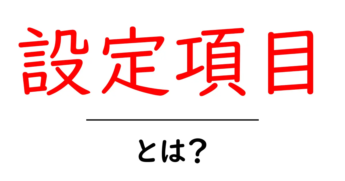 設定項目とは?初心者でもわかるその意味と重要性共起語・同意語も併せて解説!
