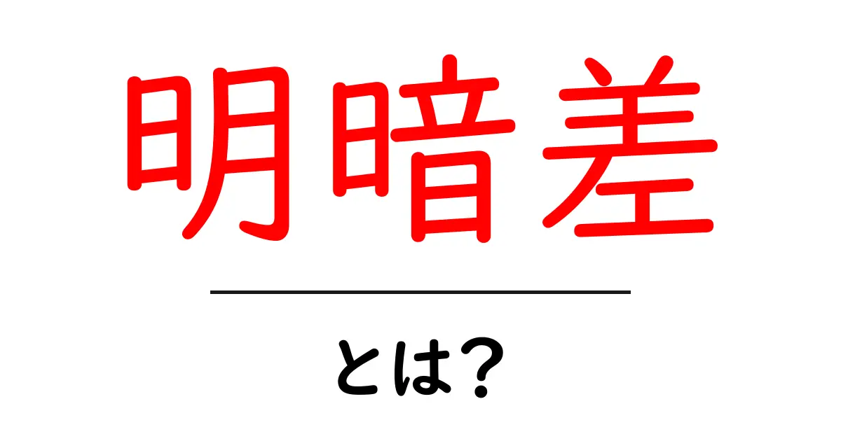 明暗差とは？その意味と身近な例をわかりやすく解説！共起語・同意語も併せて解説！