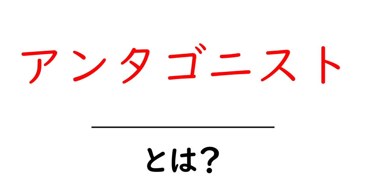 アンタゴニストとは?ストーリーの中の重要な役割を知ろう!共起語・同意語も併せて解説!