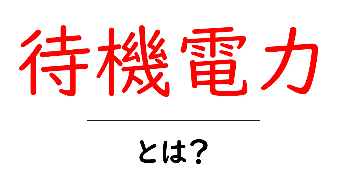 待機電力とは？私たちの生活に影響を与える意外な電力共起語・同意語も併せて解説！