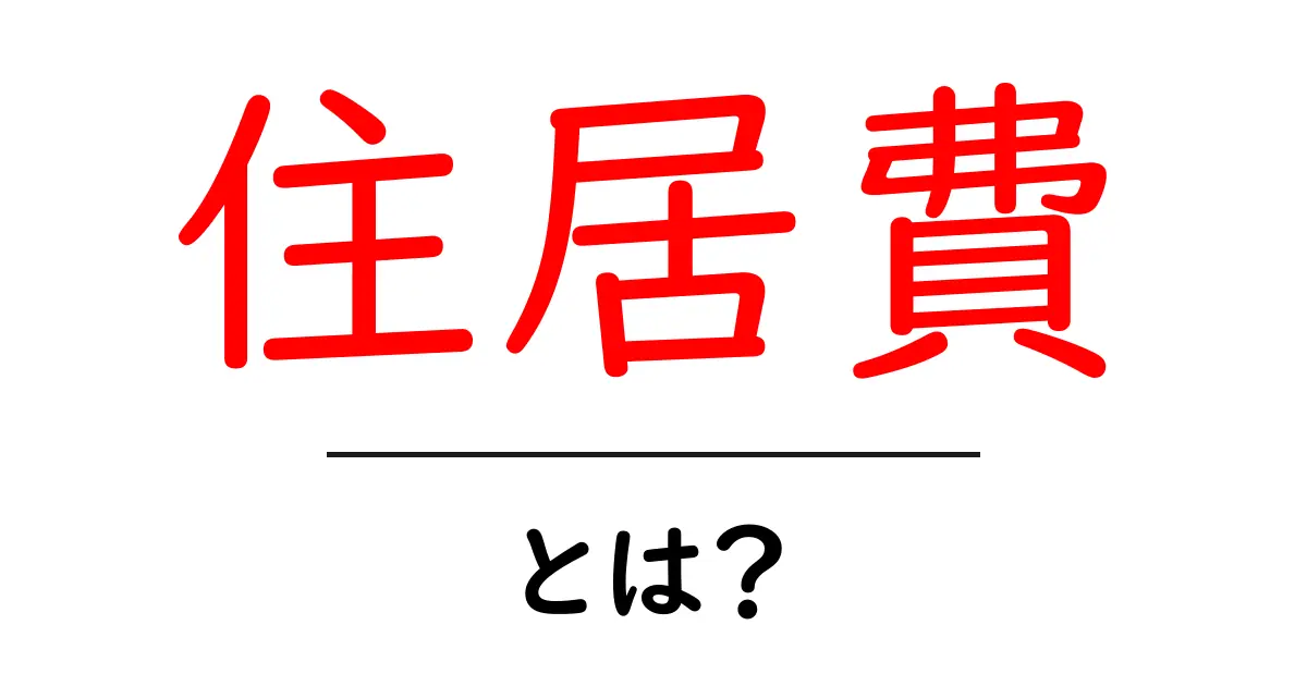 住居費とは?家計管理で知っておきたい基本情報共起語・同意語も併せて解説!
