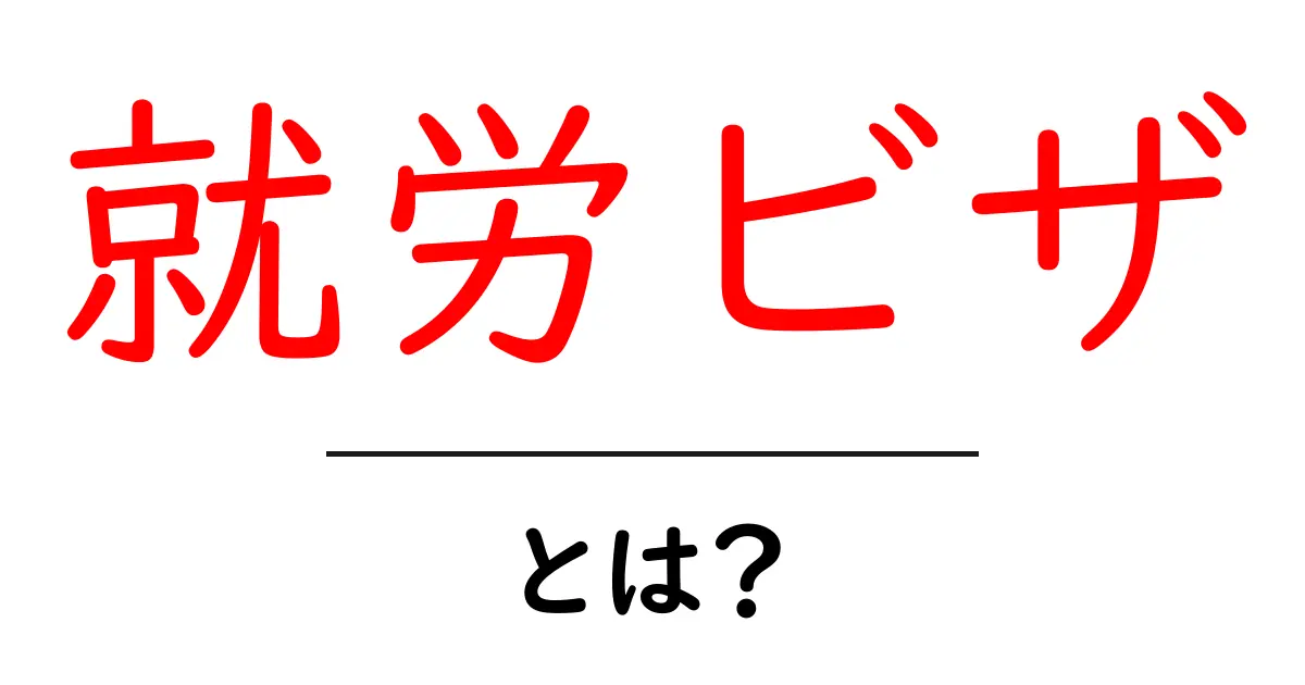 就労ビザとは?知っておきたい基本情報とメリット共起語・同意語も併せて解説!