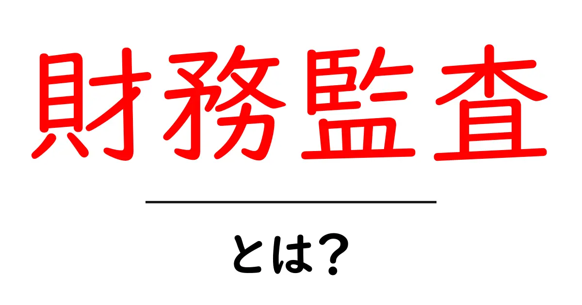 財務監査とは?企業の透明性を高める重要なプロセス共起語・同意語も併せて解説!