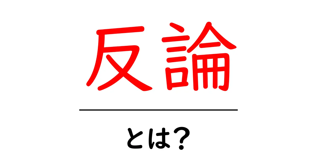 反論とは？理解することで議論が深まる新しい視点の重要性共起語・同意語も併せて解説！