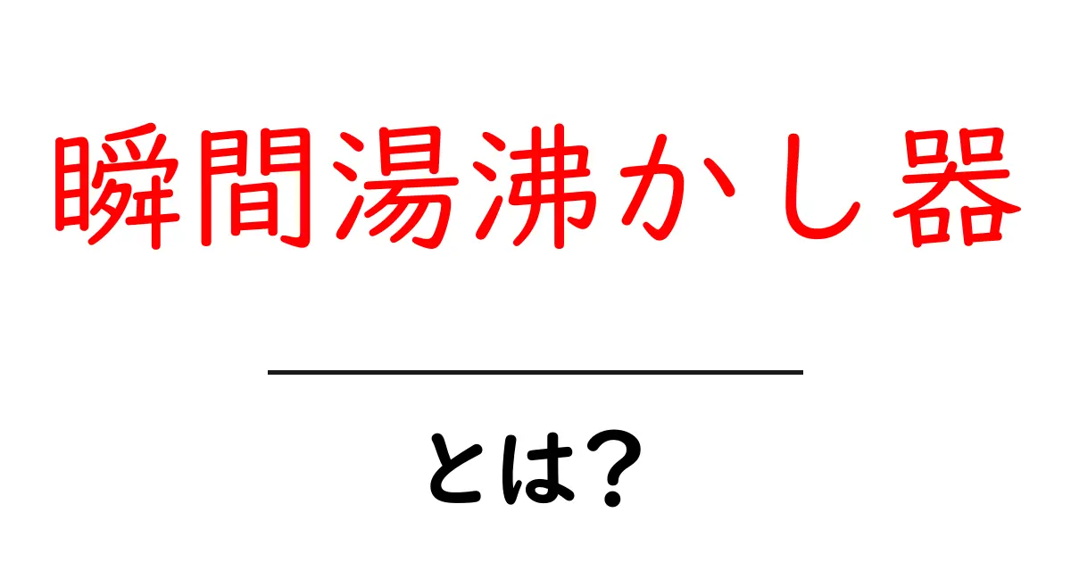 瞬間湯沸かし器とは?その仕組みと魅力を徹底解説!共起語・同意語も併せて解説!
