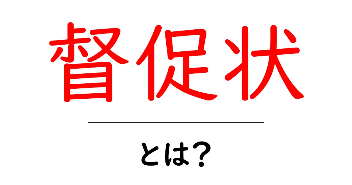 督促状とは? その目的と作成のポイントをわかりやすく解説!共起語・同意語も併せて解説!