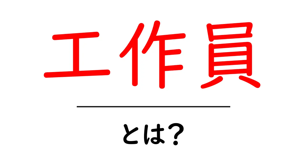 工作員とは？その役割や歴史をわかりやすく解説共起語・同意語も併せて解説！