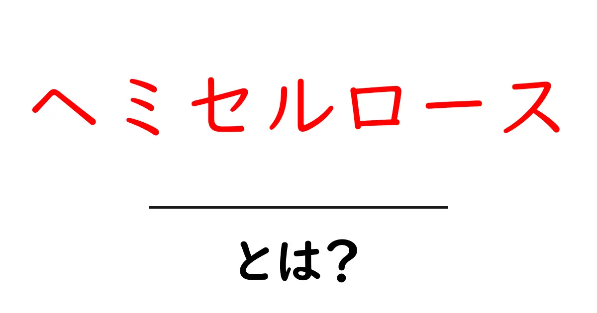 ヘミセルロースとは?知られざる植物の秘密を解き明かす!共起語・同意語も併せて解説!
