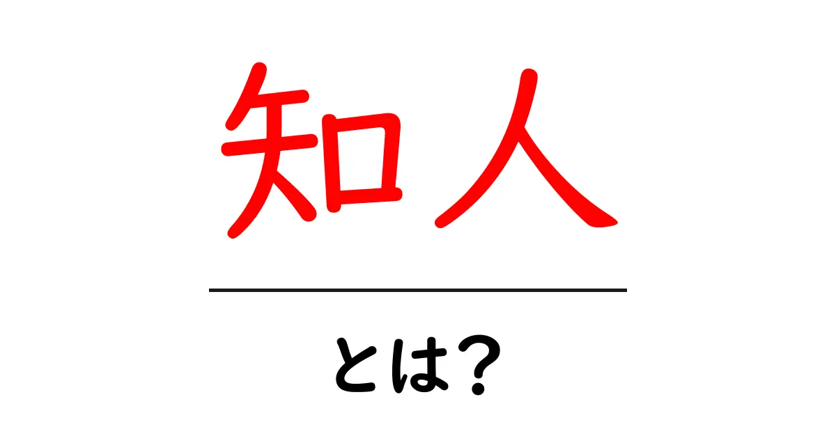 「知人」とは?友達との違いや関係性をわかりやすく解説!共起語・同意語も併せて解説!