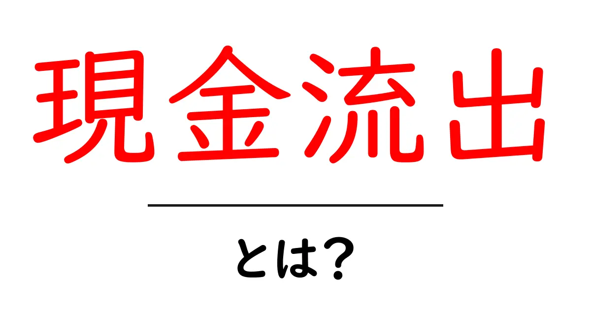 現金流出とは?お金が流出する仕組みとその影響を解説!共起語・同意語も併せて解説!
