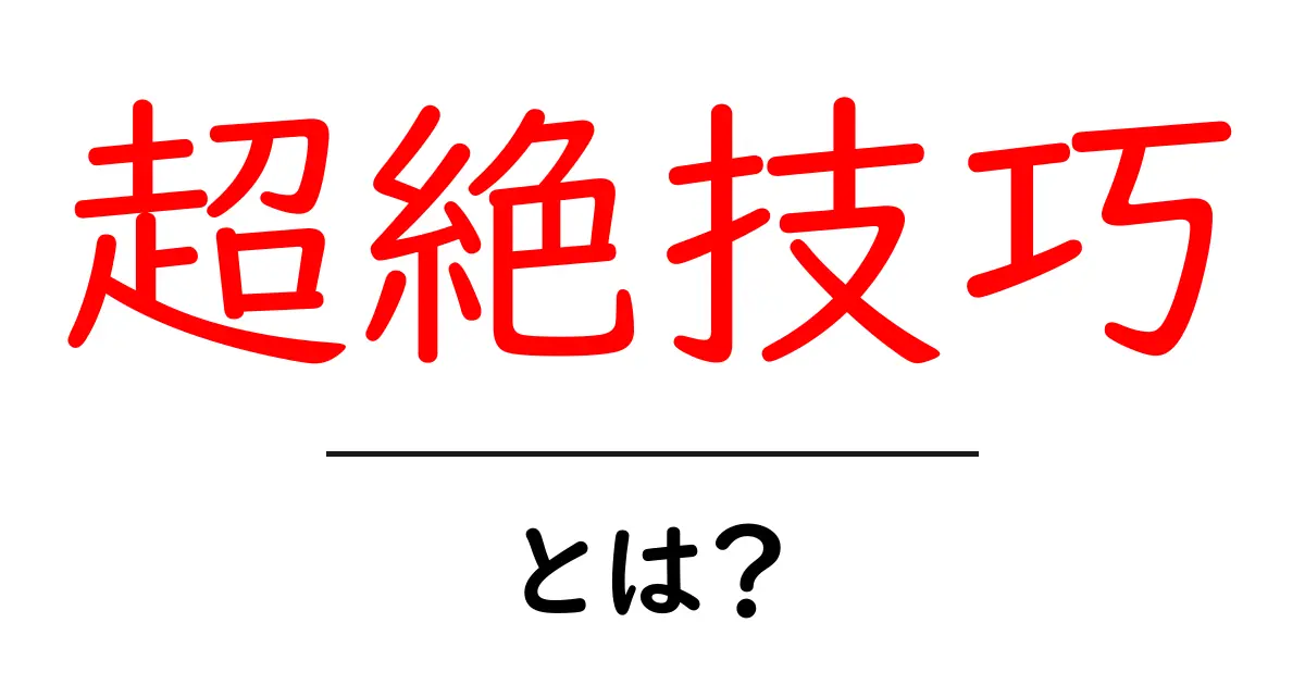 超絶技巧とは?その意味と魅力を解説!共起語・同意語も併せて解説!