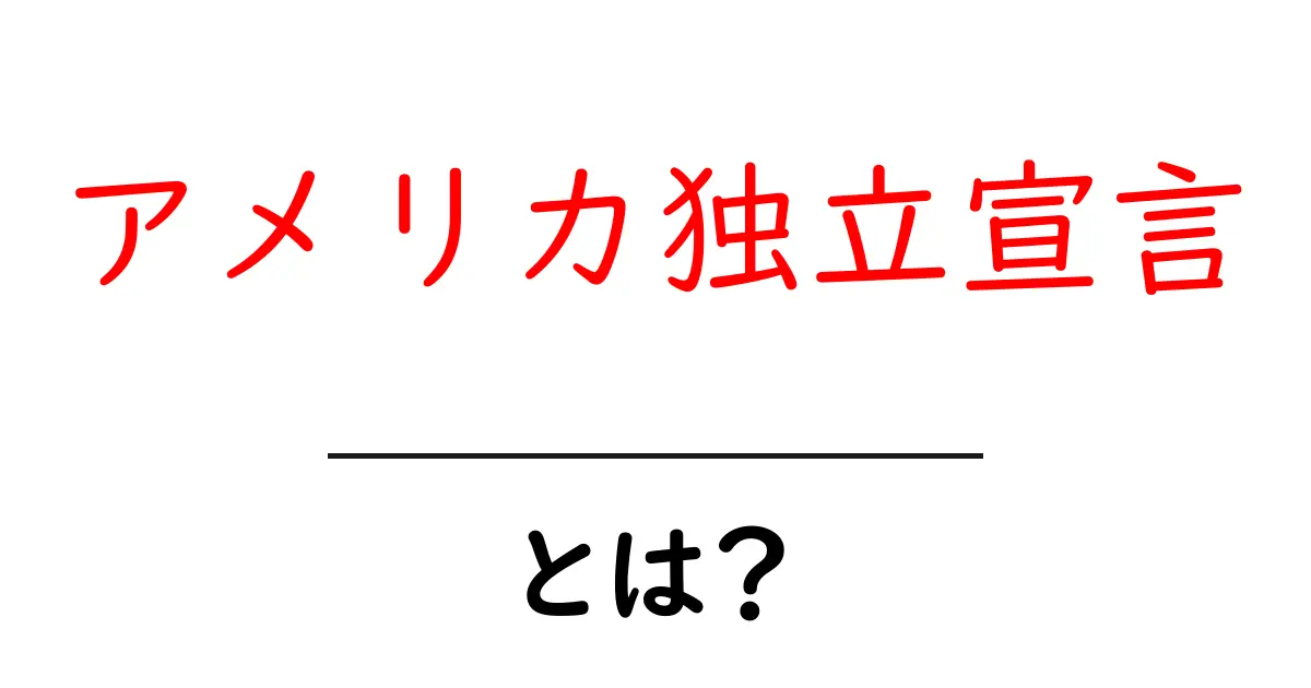 アメリカ独立宣言とは?歴史の背景とその重要性を解説!共起語・同意語も併せて解説!