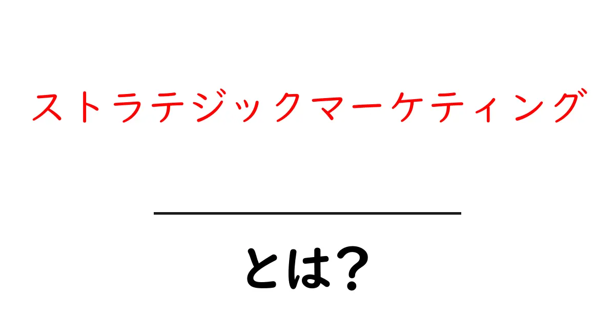 ストラテジックマーケティングとは?成功するための基礎知識と実践法共起語・同意語も併せて解説!