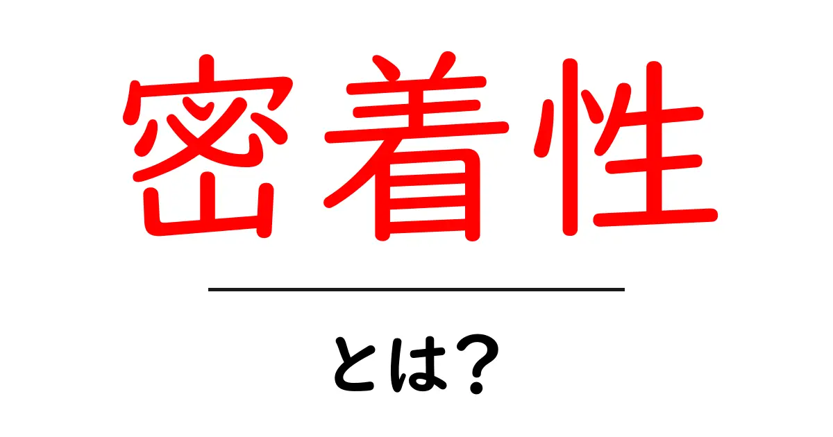 密着性とは?その意義と身近な例を紹介!共起語・同意語も併せて解説!