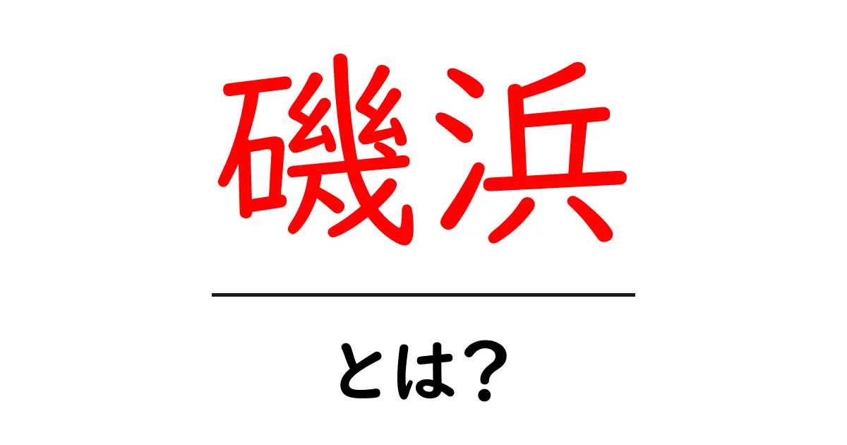 磯浜とは?美しい自然と穏やかな時間が楽しめる場所共起語・同意語も併せて解説!