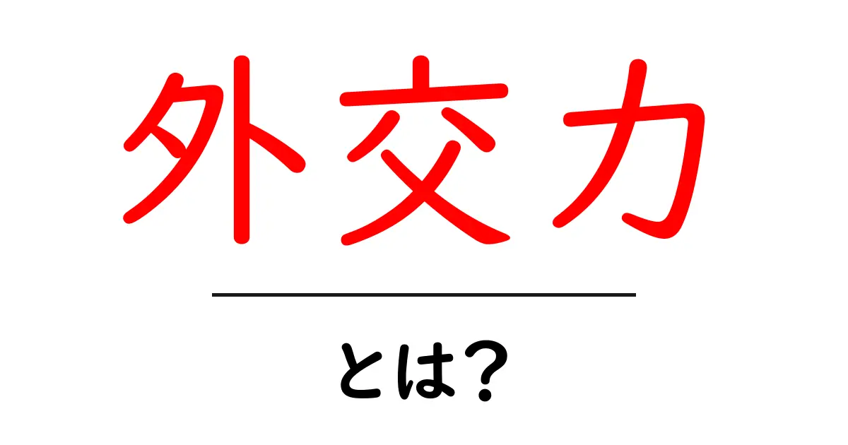 外交力とは?相手を理解し、関係を築く力の重要性共起語・同意語も併せて解説!