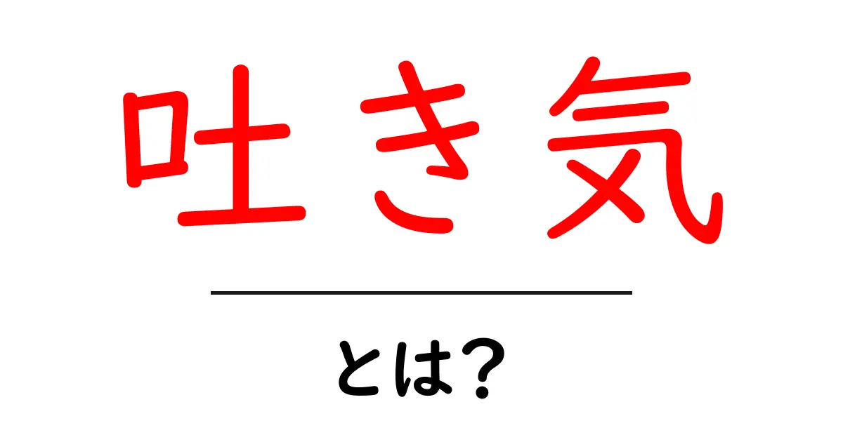 吐き気とは?原因や対処法をわかりやすく解説!共起語・同意語も併せて解説!