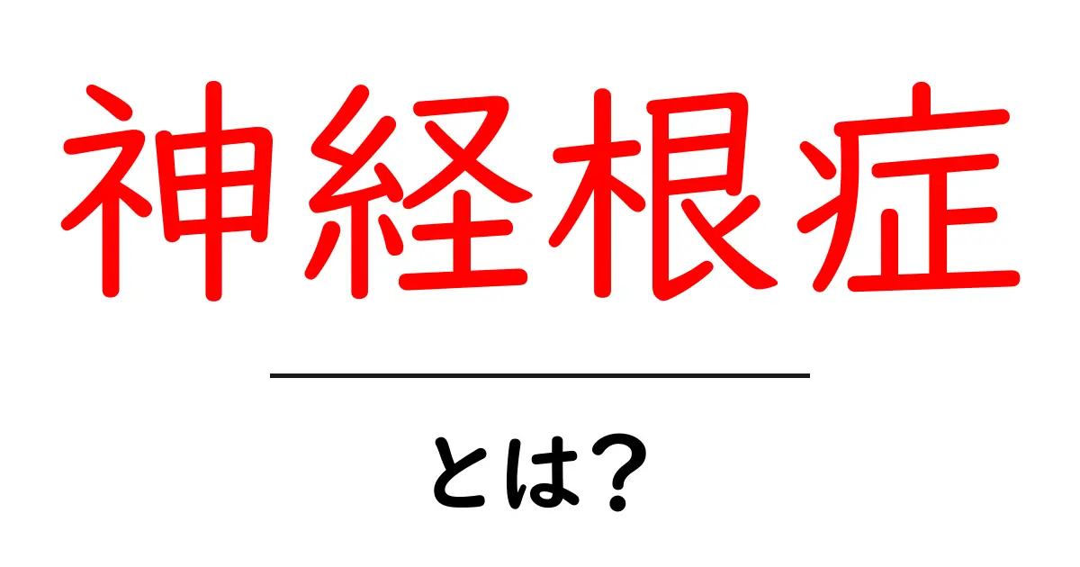 神経根症とは？痛みの原因と対処法をわかりやすく解説共起語・同意語も併せて解説！