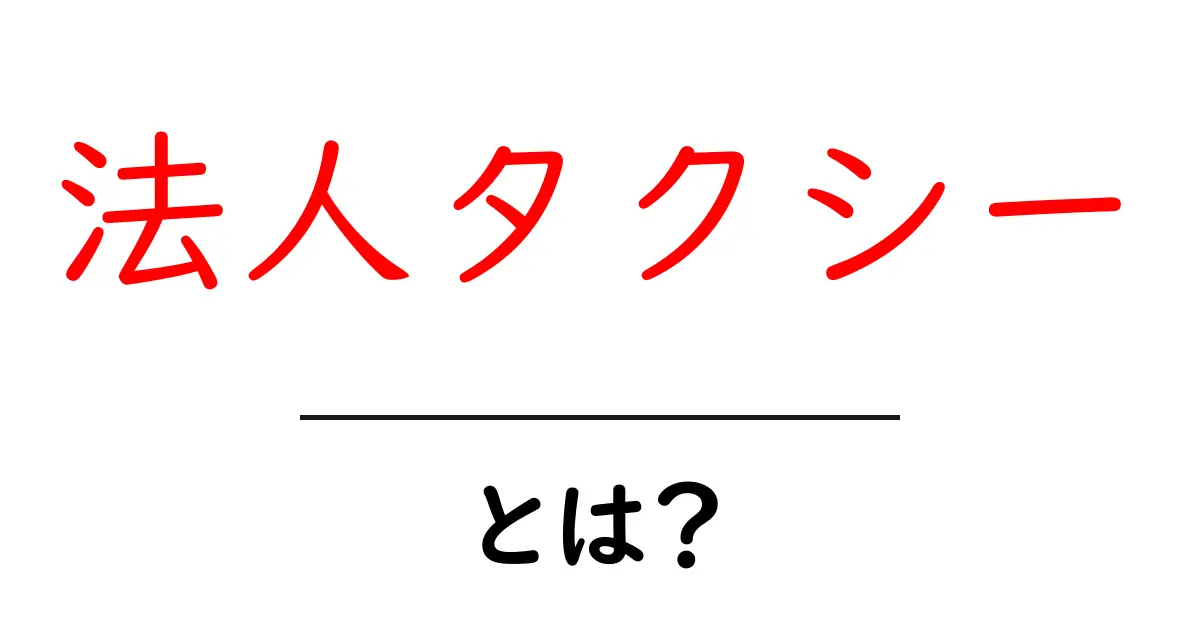 法人タクシーとは?ビジネスでの活用事例とメリットを解説!共起語・同意語も併せて解説!