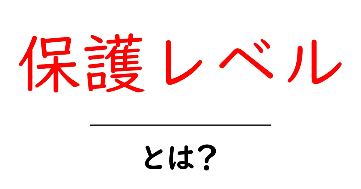保護レベルとは?セキュリティを守るための基本知識共起語・同意語も併せて解説!