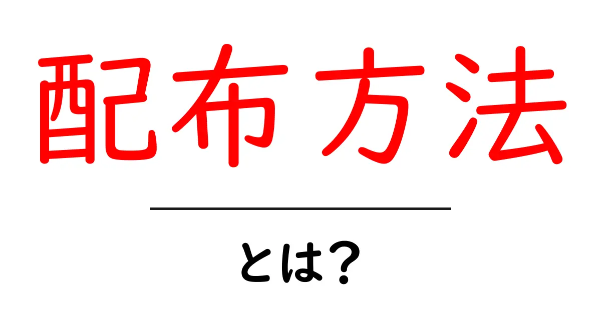 配布方法とは？知っておきたい配布の基本とその種類共起語・同意語も併せて解説！