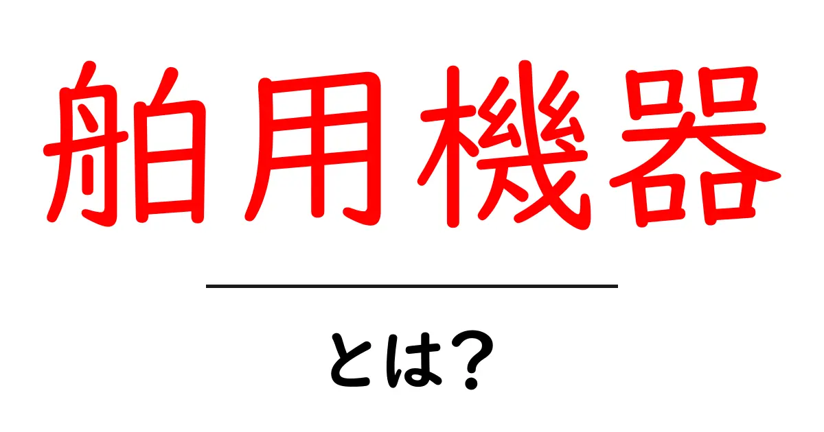 舶用機器とは?海の上で必要な機器や装置を解説!共起語・同意語も併せて解説!