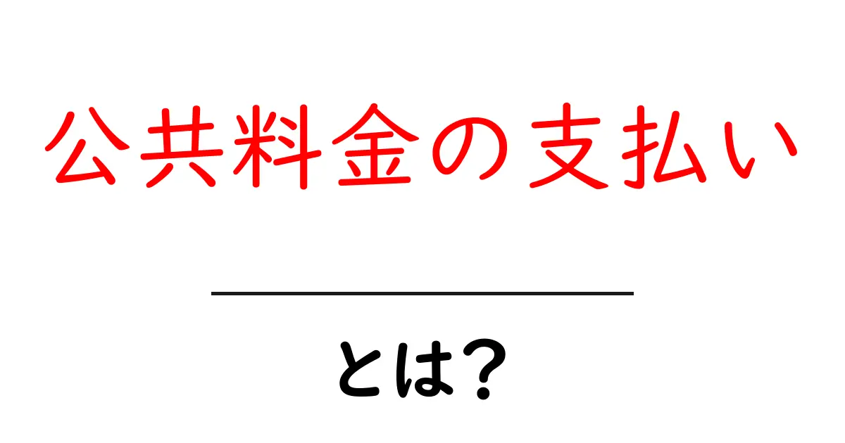 公共料金の支払いとは?知っておくべき基本情報共起語・同意語も併せて解説!