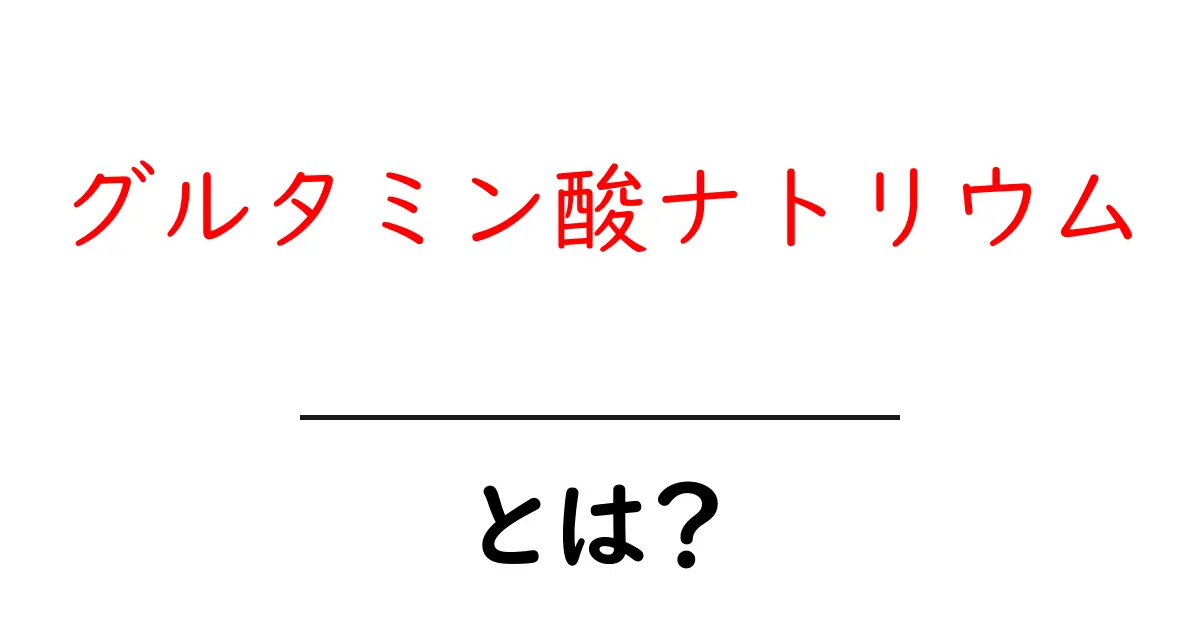 グルタミン酸ナトリウムとは?身近な食品添加物の正体を解説共起語・同意語も併せて解説!