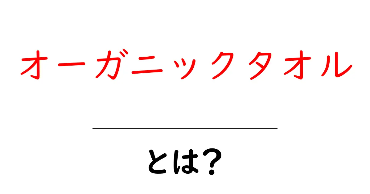 オーガニックタオルとは？自然派のライフスタイルにぴったりな選択肢共起語・同意語も併せて解説！