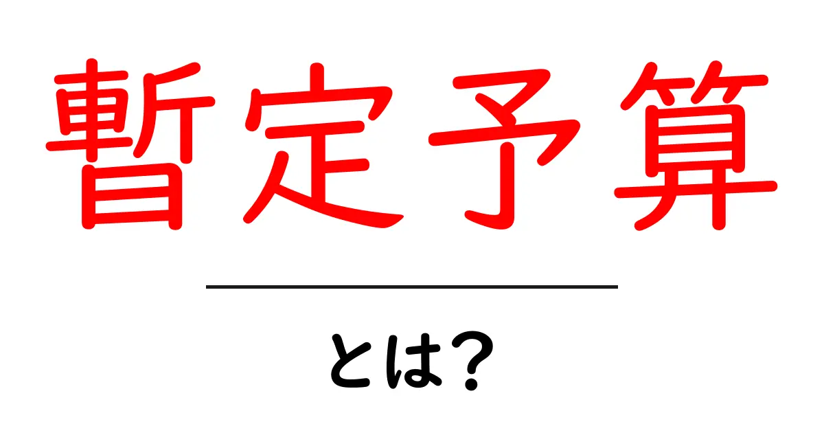 暫定予算とは？その意味と役割をわかりやすく解説します！共起語・同意語も併せて解説！
