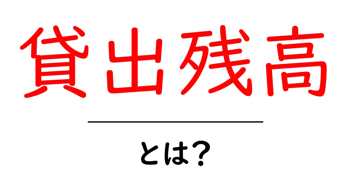 貸出残高とは？お金の管理をもっと分かりやすく解説！共起語・同意語も併せて解説！