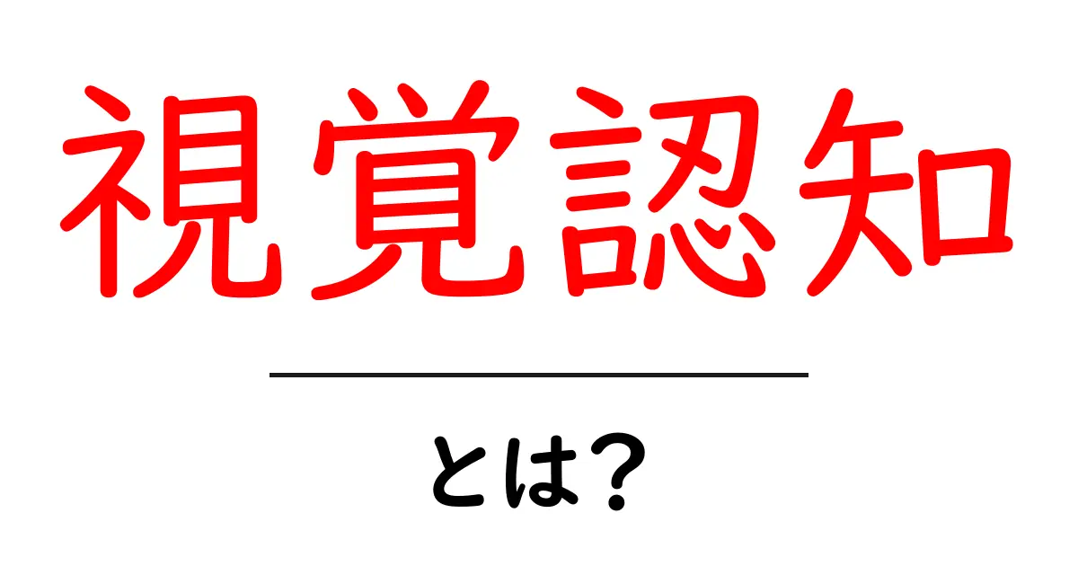 視覚認知とは?私たちの目と脳が作り出す世界の秘密を探る共起語・同意語も併せて解説!