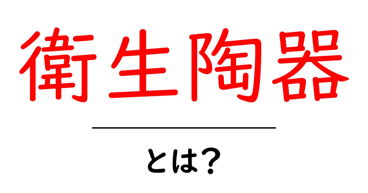 衛生陶器とは?日常生活に欠かせない重要なアイテム共起語・同意語も併せて解説!
