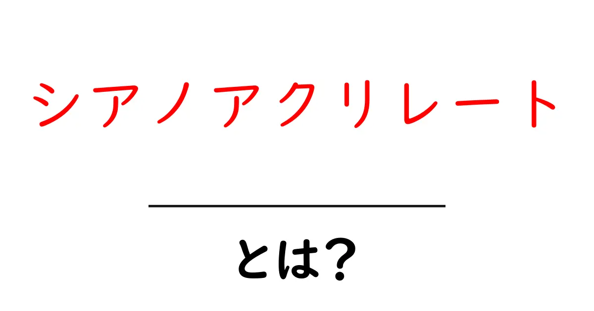 シアノアクリレートとは?接着剤としての特性と使い道を解説共起語・同意語も併せて解説!