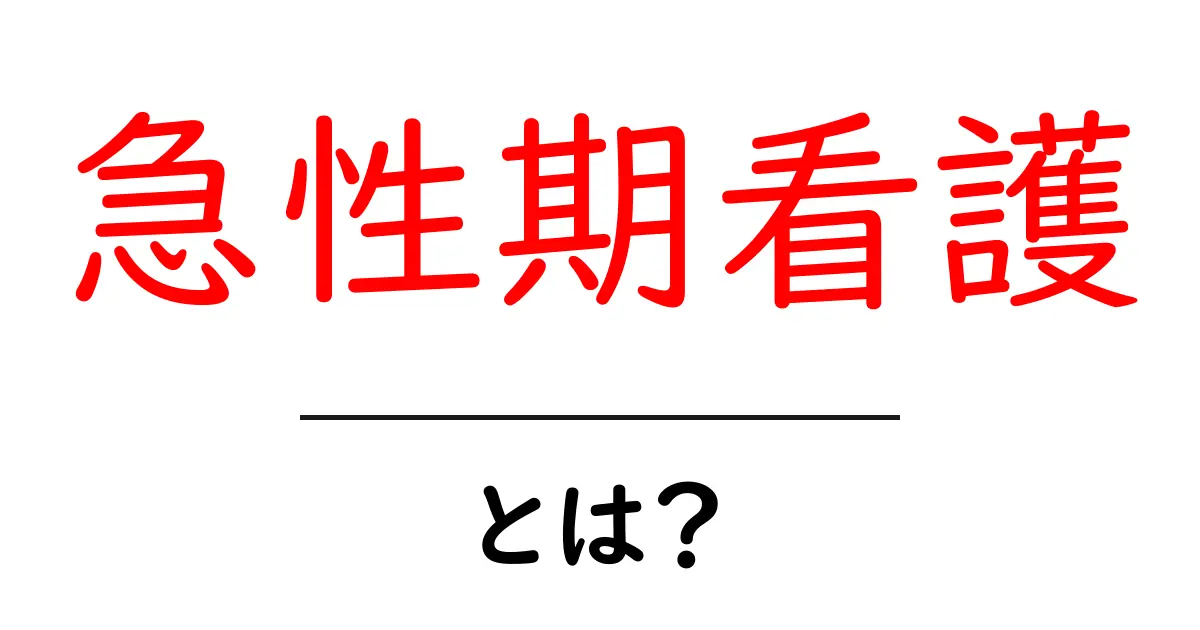 急性期看護とは?専門的な医療支援の重要性を理解しよう共起語・同意語も併せて解説!