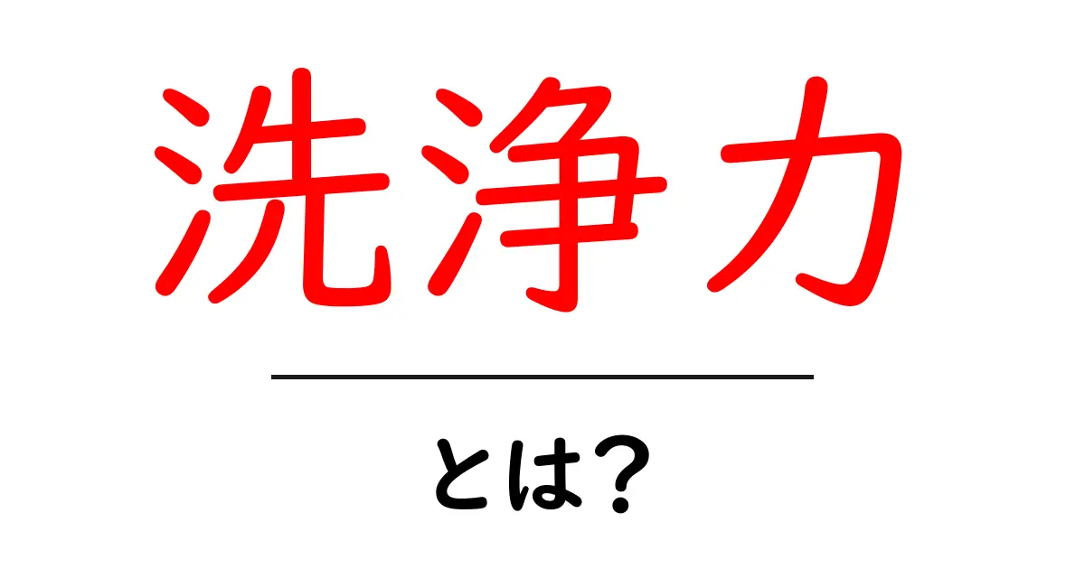 洗浄力とは?あなたの生活を支える力の秘密共起語・同意語も併せて解説!