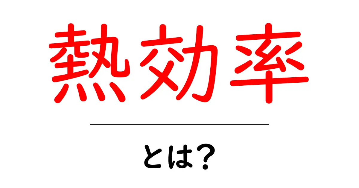 熱効率とは？身近な例でわかるエネルギーの無駄をなくす秘訣共起語・同意語も併せて解説！