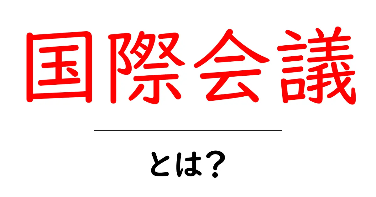 国際会議とは?世界の問題を話し合う重要な場を解説!共起語・同意語も併せて解説!