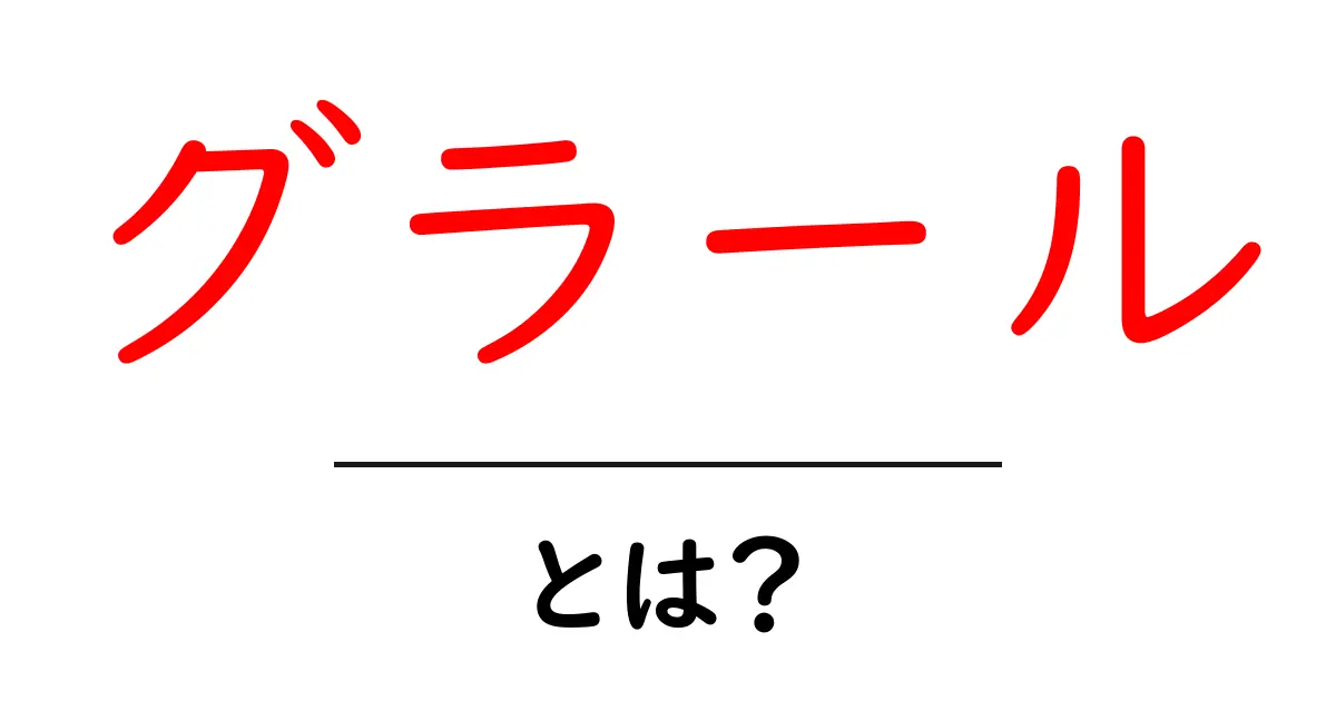 グラールとは?その意味や使い方を徹底解説!共起語・同意語も併せて解説!