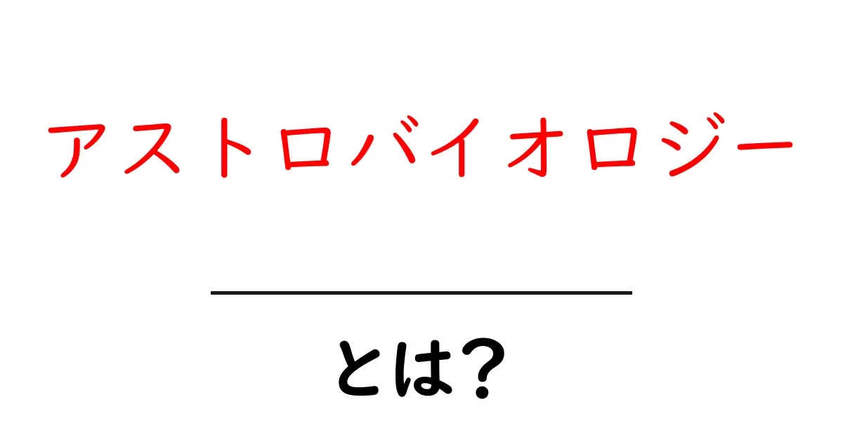 アストロバイオロジーとは?宇宙における生命の探求を学ぼう!共起語・同意語も併せて解説!