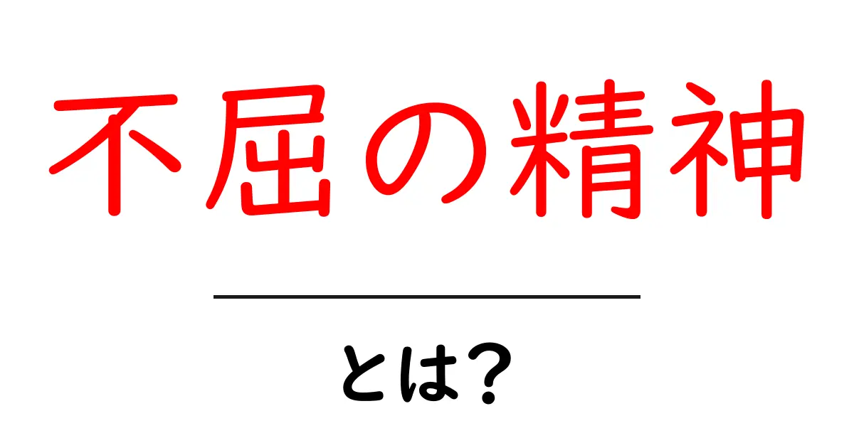 「不屈の精神」とは？挑戦し続ける力の大切さ共起語・同意語も併せて解説！